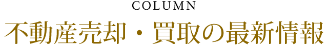 COLUMN不動産売却・買取の最新情報