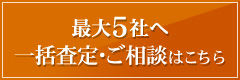 最大5社へ 一括査定・ご相談はこちら